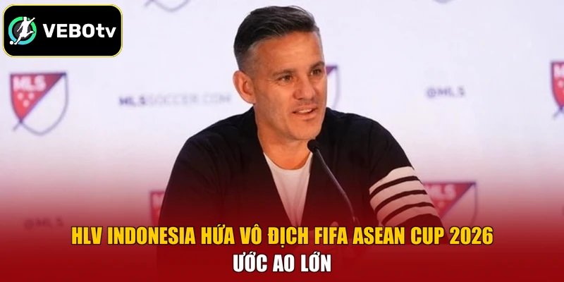 HLV Indonesia Hứa Vô Địch FIFA ASEAN Cup 2026 – Ước Ao Lớn