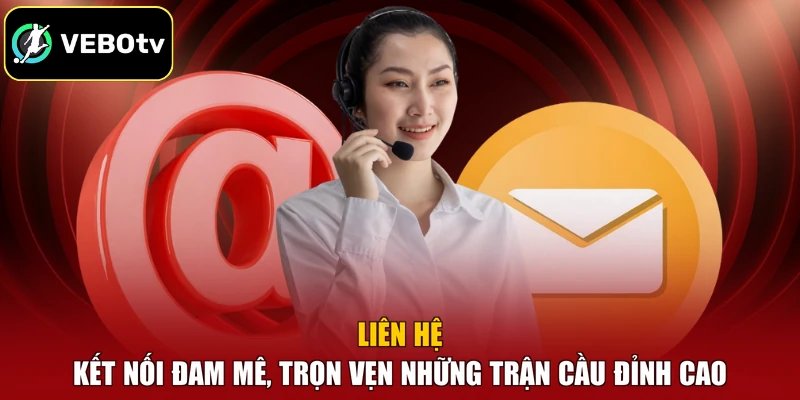 Liên Hệ - Kết Nối Đam Mê, Trọn Vẹn Những Trận Cầu Đỉnh Cao