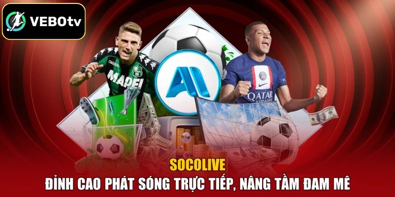 Socolive – Đỉnh Cao Phát Sóng Trực Tiếp, Nâng Tầm Đam Mê